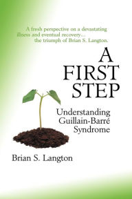 Title: A First Step - Understanding Guillain-Barre Syndrome, Author: Brian S Langton