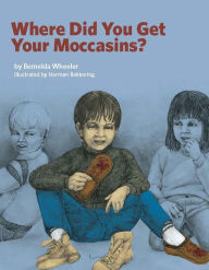 Title: Where Did You Get Your Moccasins?, Author: Bernelda Wheeler