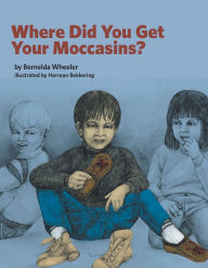 Title: Where Did You Get Your Moccasins?, Author: Bernelda Wheeler