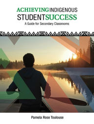 Title: Achieving Indigenous Student Success, Author: Pamela Rose Toulouse