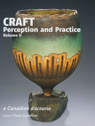 Title: Craft Perception and Practice: A Canadian Discourse, Volume 2, Author: Paula Gustafson