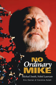 Title: No Ordinary Mike: Michael Smith, Nobel Laureate, Author: Eric Damer