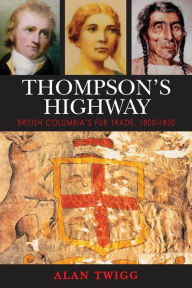 Title: Thompson's Highway: The Literary Origins of British Columbia, Volume 3, Author: Alan Twigg