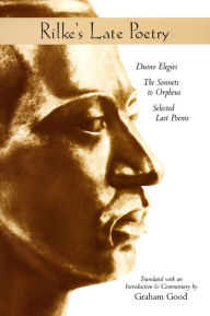 Title: Rilke's Late Poetry: Duino Elegies, The Sonnets to Orpheus and Selected Last Poems, Author: Graham Good