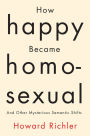 How Happy Became Homosexual: And Other Mysterious Semantic Shifts