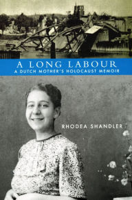 Title: A Long Labour: A Dutch Mother's Holocaust Memoir, Author: Rhodea Shandler