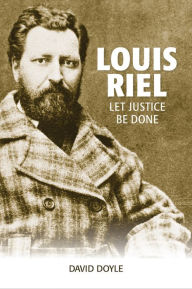 Title: Louis Riel: Let Justice Be Done, Author: David Doyle