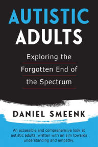 Download google books to pdf online Autistic Adults: Exploring the Forgotten End of the Spectrum in English by Daniel Smeenk 9781553806950