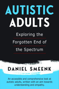 Free download electronic books Autistic Adults: Exploring the Forgotten End of the Spectrum by Daniel Smeenk (English Edition) 9781553806950 iBook ePub