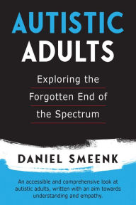 Free download electronic books Autistic Adults: Exploring the Forgotten End of the Spectrum by Daniel Smeenk (English Edition) 9781553806950 iBook ePub