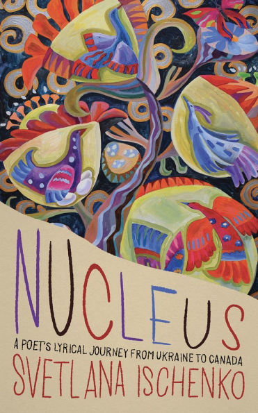 Nucleus: A poet's lyrical journey from Ukraine to Canada