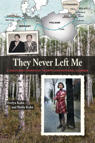 Title: They Never Left Me: A Holocaust Memoir of Triumph and Maternal Courage, Author: Evelyn Kahn