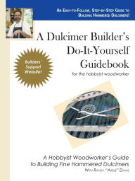 Title: A Dulcimer Builder's Do-it-Yourself Guidebook: For the Hobbyist Woodworker, Author: Randy Ardie Davis