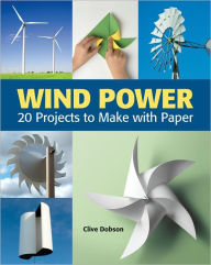 Title: Wind Power: 20 Projects to Make with Paper, Author: Clive Dobson