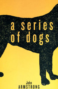 Title: A Series of Dogs, Author: John Armstrong