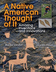 Title: A Native American Thought of It: Amazing Inventions and Innovations, Author: Rocky Landon