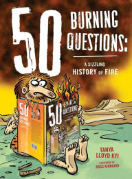 Title: 50 Burning Questions: A Sizzling History of Fire, Author: Tanya Lloyd Kyi