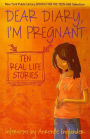 Dear Diary, I'm Pregnant: Ten Real Life Stories