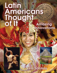 Title: Latin Americans Thought of It: Amazing Innovations, Author: Eva Salinas