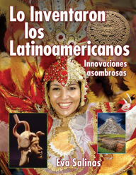 Title: Lo Inventaron Los Latinoamericanos: Innovaciones Asombrosas, Author: Eva Salinas