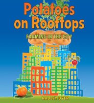 Title: Potatoes on Rooftops: Farming in the City, Author: Hadley  Dyer