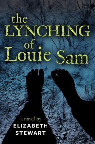 Title: The Lynching of Louie Sam, Author: Elizabeth Stewart