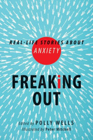 Title: Freaking Out: Real-life Stories About Anxiety, Author: Polly Wells