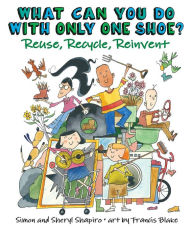 Title: What Can You Do With Only One Shoe?: Reuse, Recycle, Reinvent, Author: Simon Shapiro