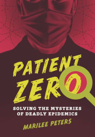 Title: Patient Zero: Solving the Mysteries of Deadly Epidemics, Author: Marilee Peters