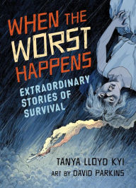 Title: When the Worst Happens: Extraordinary Stories of Survival, Author: Tanya Lloyd Kyi