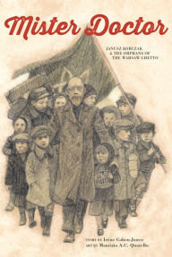 Title: Mister Doctor: Janusz Korczak and the Orphans of the Warsaw Ghetto, Author: Irene Cohen-Janca