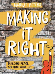 Title: Making It Right: Building Peace, Settling Conflict, Author: Marilee Peters