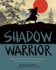 Title: Shadow Warrior: Based on the true story of a fearless ninja and her network of female spies, Author: Tanya Lloyd Kyi