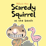 Title: Scaredy Squirrel at the Beach, Author: Mélanie Watt