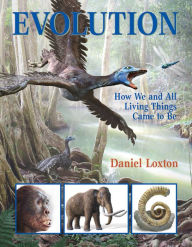 Title: Evolution: How We and All Living Things Came to Be, Author: Daniel Loxton