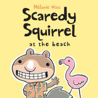 Title: Scaredy Squirrel at the Beach, Author: Mélanie Watt