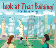 Title: Look at That Building!: A First Book of Structures, Author: Scot Ritchie