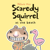 Title: Scaredy Squirrel at the Beach, Author: Mélanie Watt