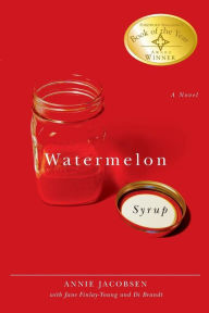 Title: Watermelon Syrup: A Novel, Author: Annie Jacobsen