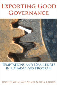 Title: Exporting Good Governance: Temptations and Challenges in Canada's Aid Program, Author: Jennifer Welsh