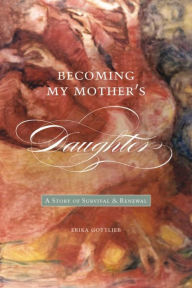 Title: Becoming My Mother's Daughter: A Story of Survival and Renewal, Author: Erika Gottlieb