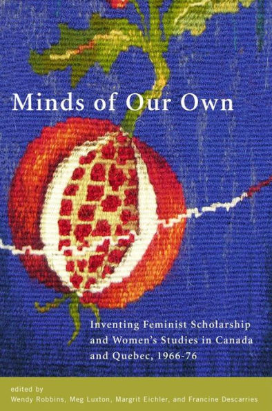 Minds of Our Own: Inventing Feminist Scholarship and Women's Studies in Canada and Québec, 1966-76