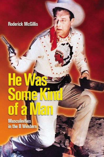 He Was Some Kind of a Man: Masculinities the B Western