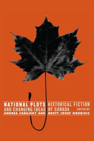 Title: National Plots: Historical Fiction and Changing Ideas of Canada, Author: Andrea Cabajsky