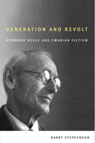 Title: Veneration and Revolt: Hermann Hesse and Swabian Pietism, Author: Barry Stephenson