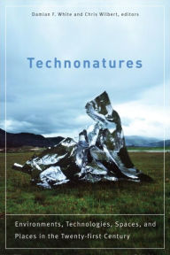 Title: Technonatures: Environments, Technologies, Spaces, and Places in the Twenty-first Century, Author: Damian F. White