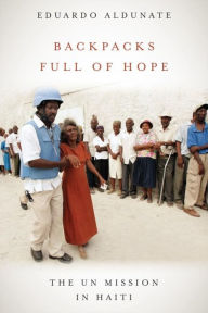 Title: Backpacks Full of Hope: The UN Mission in Haiti, Author: Eduardo Aldunate