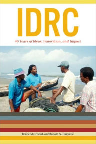 Title: IDRC: 40 Years of Ideas, Innovation, and Impact, Author: Bruce Muirhead