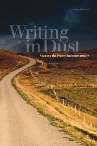 Title: Writing in Dust: Reading the Prairie Environmentally, Author: Jenny Kerber