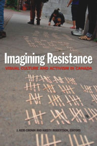 Title: Imagining Resistance: Visual Culture and Activism in Canada, Author: J. Keri Cronin